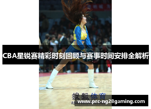CBA星锐赛精彩时刻回顾与赛事时间安排全解析
