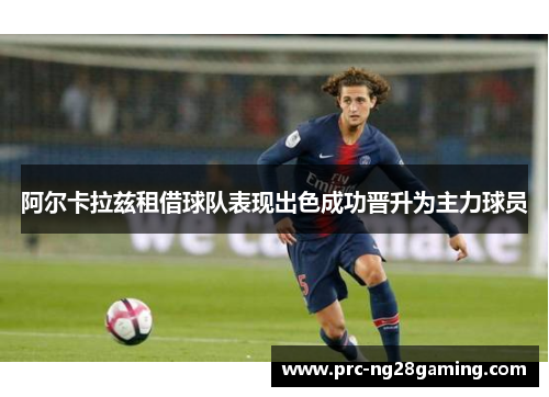 阿尔卡拉兹租借球队表现出色成功晋升为主力球员