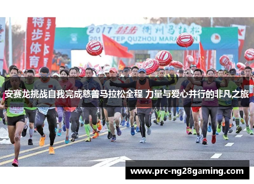 安赛龙挑战自我完成慈善马拉松全程 力量与爱心并行的非凡之旅