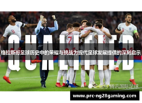格拉斯哥足球历史中的荣耀与挑战为现代足球发展提供的深刻启示