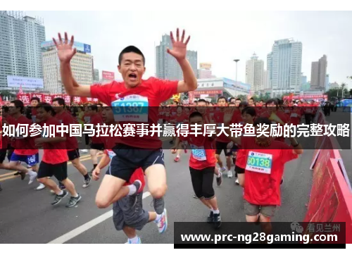 如何参加中国马拉松赛事并赢得丰厚大带鱼奖励的完整攻略