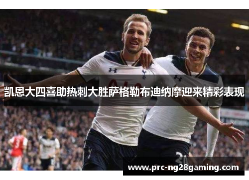 凯恩大四喜助热刺大胜萨格勒布迪纳摩迎来精彩表现