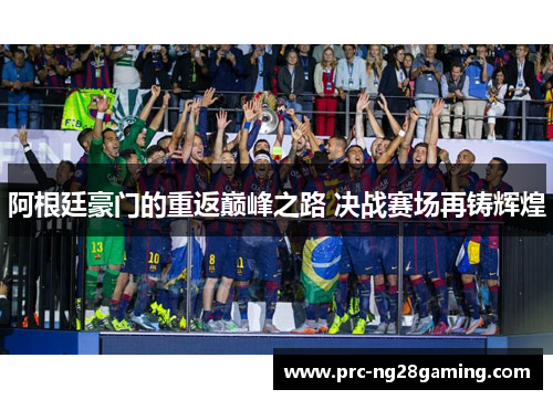 阿根廷豪门的重返巅峰之路 决战赛场再铸辉煌